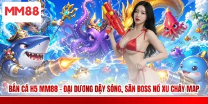 Bắn Cá H5 MM88 - Đại Dương Dậy Sóng, Săn Boss Nổ Xu Cháy Map