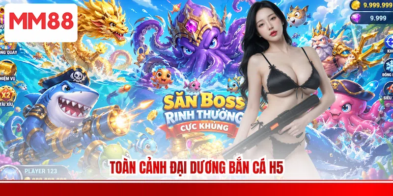 Toàn cảnh đại dương Bắn cá H5