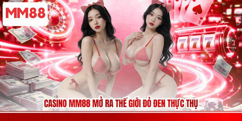 Casino MM88 mở ra thế giới đỏ đen thực thụ