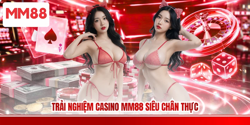 Trải nghiệm Casino MM88 siêu chân thực