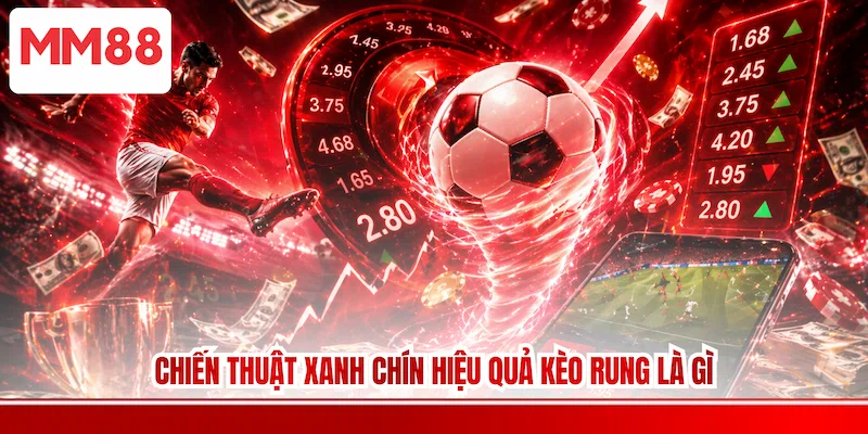 Chiến thuật xanh chín hiệu quả kèo rung là gì