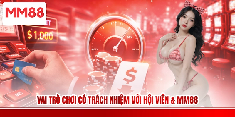 Vai trò Chơi có trách nhiệm với hội viên & MM88