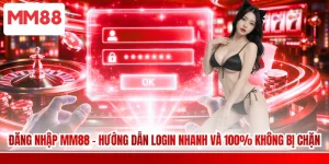 Đăng Nhập MM88 - Hướng Dẫn Login Nhanh Và 100% Không Bị Chặn