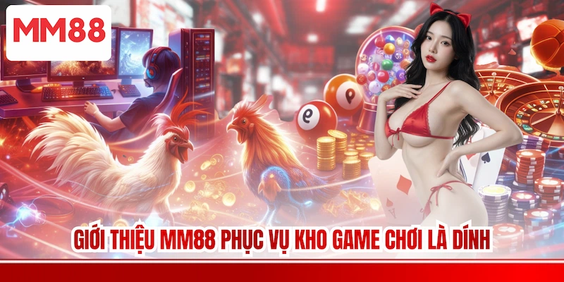 Giới thiệu MM88 phục vụ kho game chơi là dính