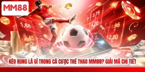 Kèo Rung Là Gì Trong Cá Cược Thể Thao MM88? Giải Mã Chi Tiết