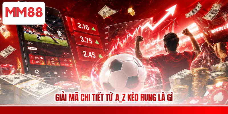 Giải mã chi tiết từ A_Z kèo rung là gì