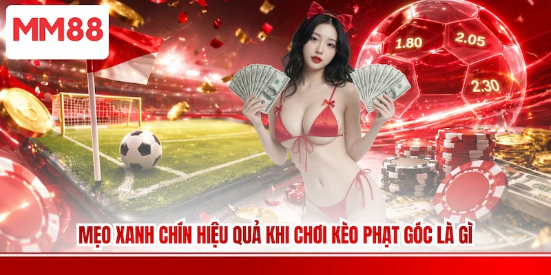 Mẹo xanh chín hiệu quả khi chơi kèo phạt góc là gì