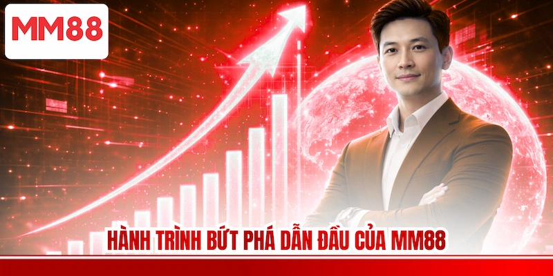 Hành trình bứt phá dẫn đầu của MM88