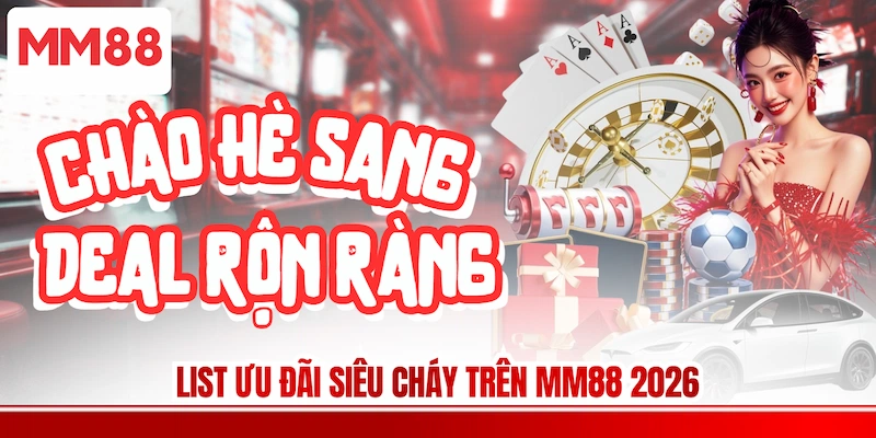 List ưu đãi siêu cháy trên MM88 2026
