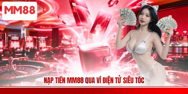 Nạp tiền MM88 qua ví điện tử siêu tốc