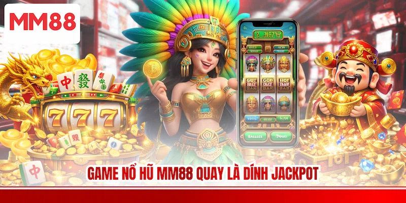 Game Nổ Hũ MM88 quay là dính jackpot