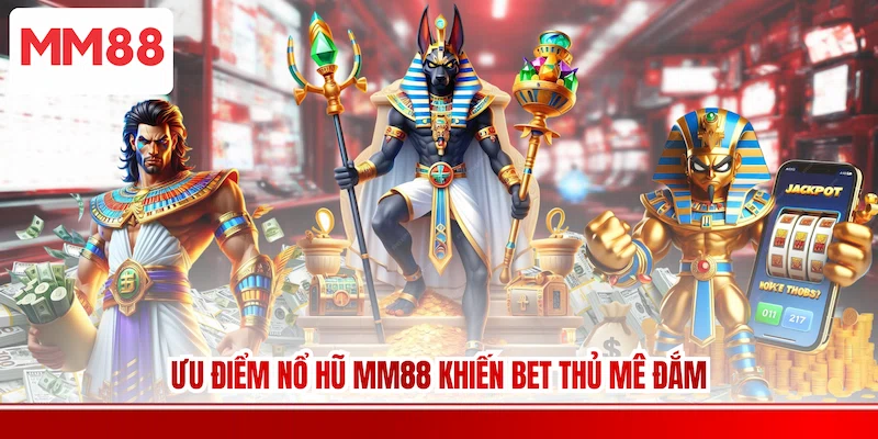 Ưu điểm Nổ Hũ MM88 khiến bet thủ mê đắm