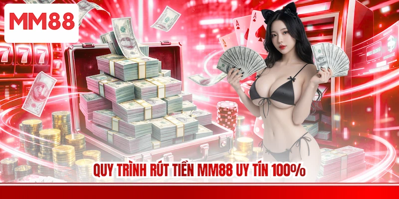 Quy trình Rút tiền MM88 uy tín 100%