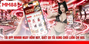 Tải App MM88 Ngay Hôm Nay, Quét QR Tải Xong Chơi Luôn Chỉ 60s