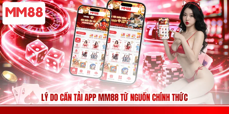 Lý do cần Tải app MM88 từ nguồn chính thức