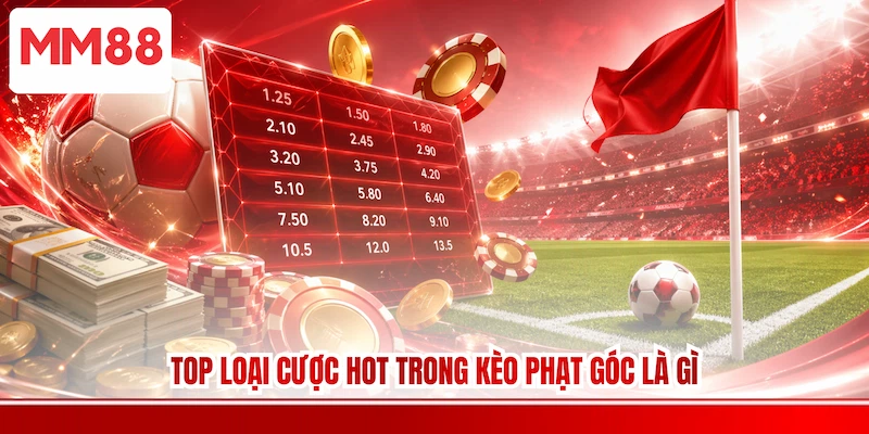 Top loại cược hot trong kèo phạt góc là gì