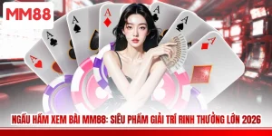 Ngầu Hầm Xem Bài MM88: Siêu Phẩm Giải Trí Rinh Thưởng Lớn 2026
