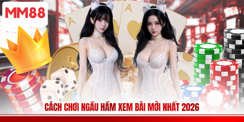 Cách chơi Ngầu hầm xem bài mới nhất 2026 