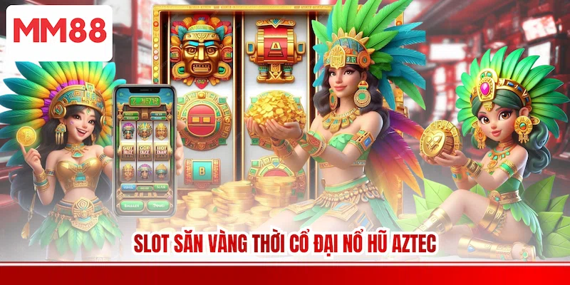 Slot săn vàng thời cổ đại Nổ hũ Aztec